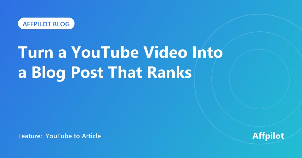Turn a YouTube video into a blog post that ranks, with Affpilot's YouTube to Article