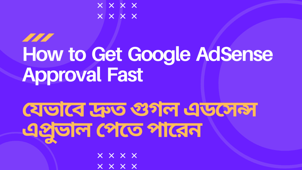 How to Get Google AdSense Approval Fast - যেভাবে দ্রুত গুগল এডসেন্স এপ্রুভাল পাবেন