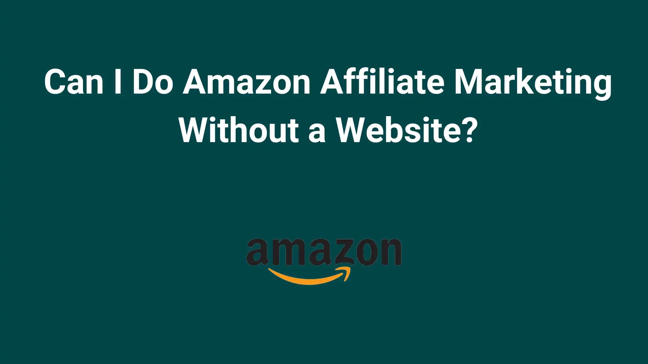 Can I Do Amazon Affiliate Marketing Without a Website: Myth-Busted!