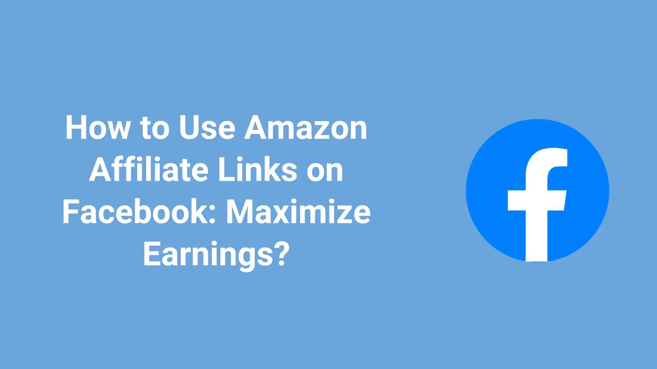 How to Use Amazon Affiliate Links on Facebook: Maximize Earnings