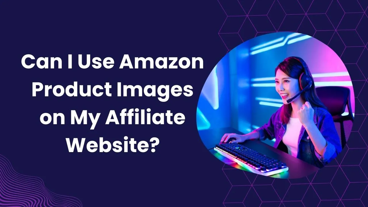 Can I Use Amazon Product Images on My Affiliate Website